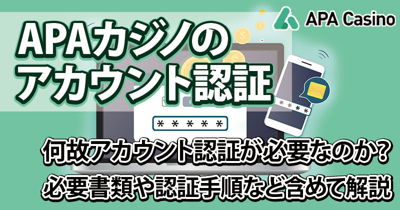 APAカジノのアカウント認証（本人確認）方法！必要書類と手順・審査時間を解説